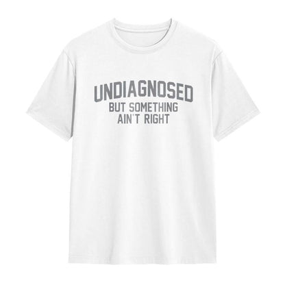 Undiagnosed But Something Ain't Right' Humor T-Shirt