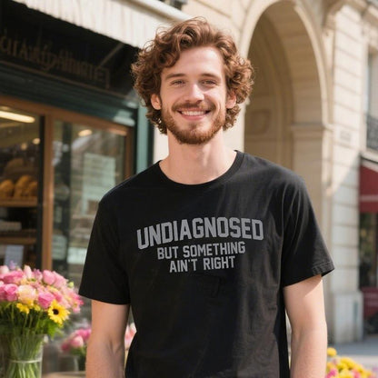 Undiagnosed But Something Ain't Right' Humor T-Shirt